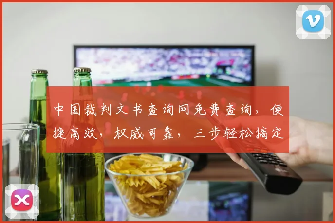 中国裁判文书查询网免费查询，便捷高效，权威可靠，三步轻松搞定，一网打尽